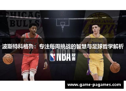 波斯特科格鲁：专注每周挑战的智慧与足球哲学解析