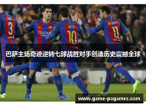 巴萨主场奇迹逆转七球战胜对手创造历史震撼全球