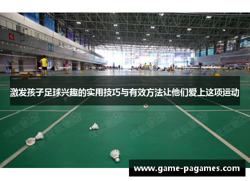 激发孩子足球兴趣的实用技巧与有效方法让他们爱上这项运动