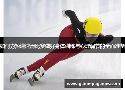如何为短道速滑比赛做好身体训练与心理调节的全面准备