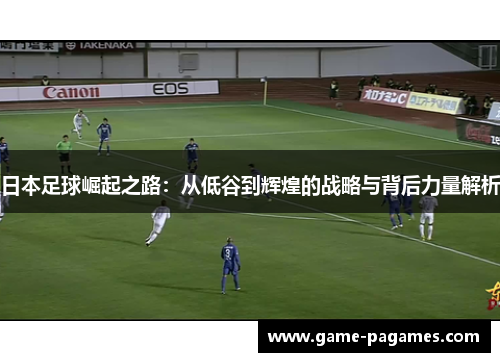 日本足球崛起之路：从低谷到辉煌的战略与背后力量解析
