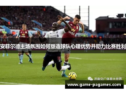 安菲尔德主场氛围如何塑造球队心理优势并助力比赛胜利