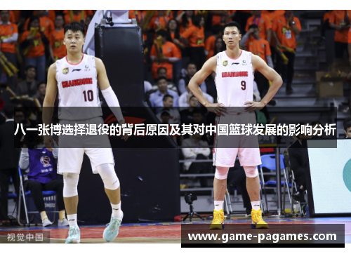 八一张博选择退役的背后原因及其对中国篮球发展的影响分析