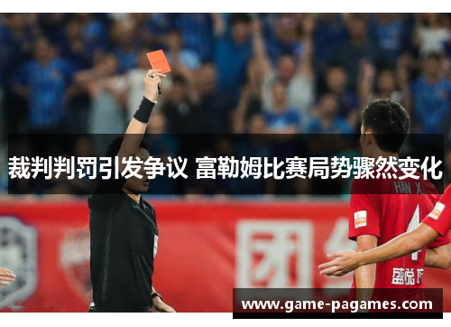 裁判判罚引发争议 富勒姆比赛局势骤然变化