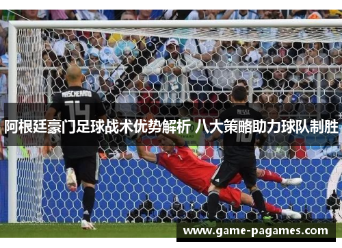 阿根廷豪门足球战术优势解析 八大策略助力球队制胜