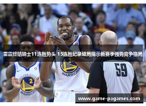 雷霆终结骑士11连胜势头 15连胜纪录破局揭示新赛季强势竞争格局