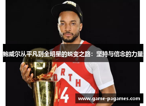 鲍威尔从平凡到全明星的蜕变之路：坚持与信念的力量