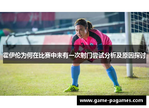 霍伊伦为何在比赛中未有一次射门尝试分析及原因探讨 霍伊伦为何在比赛中未有一次射门尝试分析及原因探讨