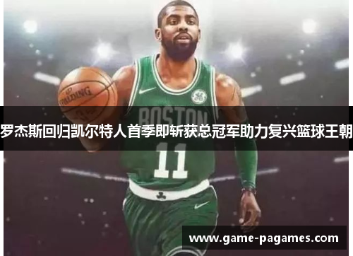 罗杰斯回归凯尔特人首季即斩获总冠军助力复兴篮球王朝