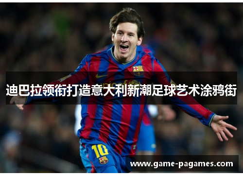 迪巴拉领衔打造意大利新潮足球艺术涂鸦街